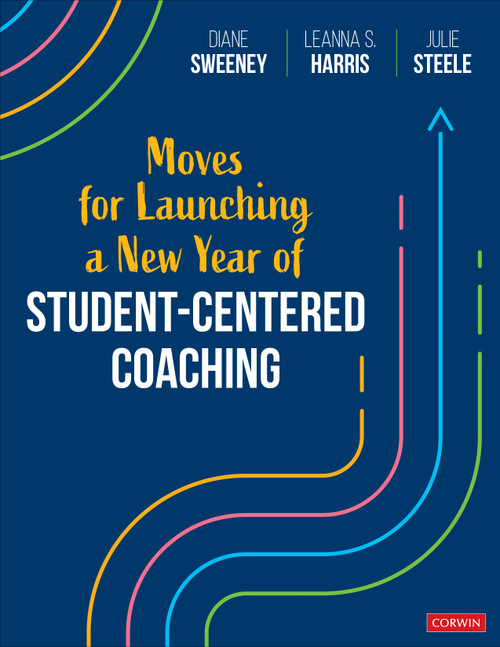Moves for Launching a New Year of Student-Centered Coaching by Diane Sweeney, Leanna S. Harris, Julie Steele, 9781071890165