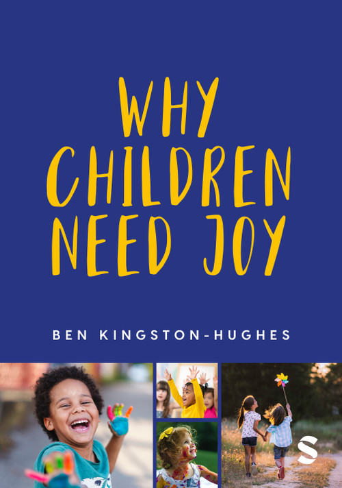 Why Children Need Joy (The fundamental truth about childhood) by Ben Kingston-Hughes, 9781529609783