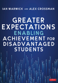 Greater Expectations: Enabling Achievement for Disadvantaged Students by Ian Warwick, Alex Crossman, 9781529668094