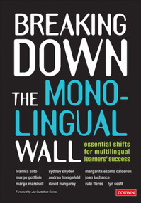 Breaking Down the Monolingual Wall (Essential Shifts for Multilingual Learners′ Success) by Ivannia Soto, Sydney Snyder, Margarita Espino Calderón, Margo Gottlieb, Andrea Honigsfeld, Joan Lachance, Marga Marshall, David Nungaray, Rubí Flores, Lyn Scott, 9781071895535
