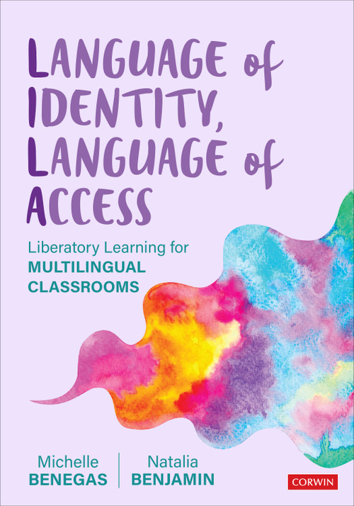 Language of Identity, Language of Access (Liberatory Learning for Multilingual Classrooms) by Michelle Benegas, Natalia Benjamin, 9781071909423