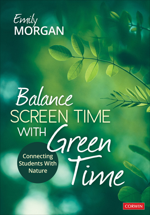 Balance Screen Time With Green Time (Connecting Students With Nature) by Emily Morgan, 9781071912201