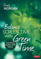 Balance Screen Time With Green Time (Connecting Students With Nature) by Emily Morgan, 9781071912201