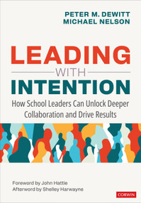 Leading With Intention (How School Leaders Can Unlock Deeper Collaboration and Drive Results) by Peter M. DeWitt, Michael Nelson, 9781071924419