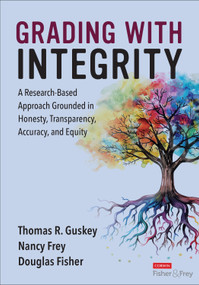 Grading With Integrity (A Research-Based Approach Grounded in Honesty, Transparency, Accuracy, and Equity) by Thomas R. Guskey, Nancy Frey, Douglas Fisher, 9781071936184
