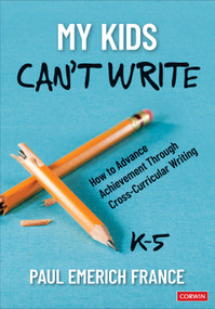My Kids Can′t Write, K-5 (How to Advance Achievement Through Cross-Curricular Writing) by Paul Emerich France, 9781071949726