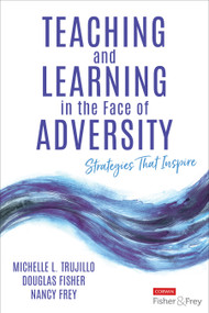 Teaching and Learning in the Face of Adversity (Strategies That Inspire) by Michelle L. Trujillo, Douglas Fisher, Nancy Frey, 9781071951996