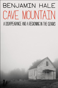 Cave Mountain (A Disappearance and a Reckoning in the Ozarks) by Benjamin Hale, 9780063398122