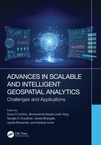 Advances in Scalable and Intelligent Geospatial Analytics (Challenges and Applications) by Surya S Durbha, Jibonananda Sanyal, Lexie Yang, Sangita S Chaudhari, Ujwala Bhangale, Ujwala Bharambe, Kuldeep Kurte, 9781032220321