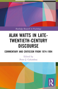 Alan Watts in Late-Twentieth-Century Discourse (Commentary and Criticism from 1974 to 1994) by Peter J. Columbus, 9781032473994