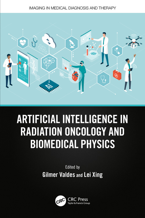 Artificial Intelligence in Radiation Oncology and Biomedical Physics by Gilmer Valdes, Lei Xing, 9780367556198