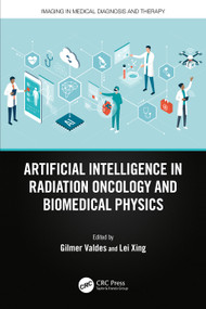 Artificial Intelligence in Radiation Oncology and Biomedical Physics by Gilmer Valdes, Lei Xing, 9780367556198