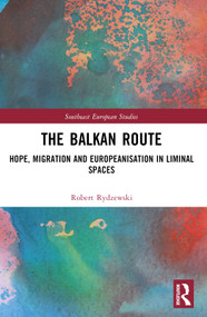 The Balkan Route (Hope, Migration and Europeanisation in Liminal Spaces) by Robert Rydzewski, 9781032395548