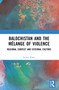 Balochistan and the Mélange of Violence (Regional Context and External Factors) by Seema Khan, 9781032609713