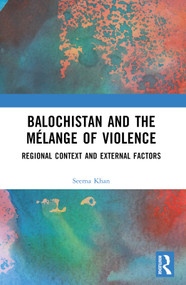 Balochistan and the Mélange of Violence (Regional Context and External Factors) by Seema Khan, 9781032609713
