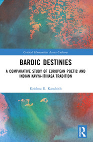 Bardic Destinies (A Comparative Study of European Poetic and Indian Kavya-Itihasa Tradition) by Krishna R. Kanchith, 9781032326559