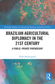 Brazilian Agricultural Diplomacy in the 21st Century (A Public - Private Partnership) by Niels Søndergaard, 9781032419084