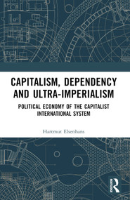 Capitalism, Dependency and Ultra-Imperialism (Political Economy of the Capitalist International System) by Hartmut Elsenhans, 9781032605982
