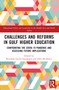 Challenges and Reforms in Gulf Higher Education (Confronting the COVID-19 Pandemic and Assessing Future Implications) by Reynaldo Gacho Segumpan, John McAlaney, 9781032600420