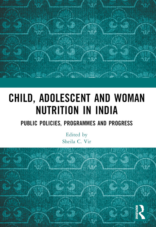 Child, Adolescent and Woman Nutrition in India (Public Policies, Programmes and Progress) by Sheila C. Vir, 9781032606026