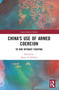 China's Use of Armed Coercion (To Win Without Fighting) by James A. Siebens, 9781032481869