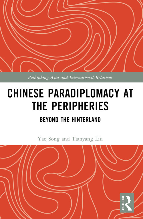 Chinese Paradiplomacy at the Peripheries (Beyond the Hinterland) by Yao Song, Tianyang Liu, 9781032361680
