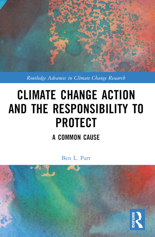 Climate Change Action and the Responsibility to Protect (A Common Cause) by Ben L. Parr, 9781032592732