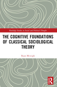The Cognitive Foundations of Classical Sociological Theory by Ryan McVeigh, 9781032386256