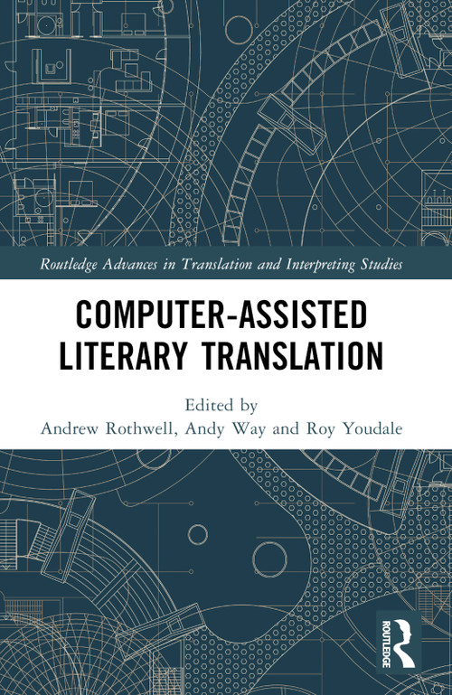 Computer-Assisted Literary Translation by Andrew Rothwell, Andy Way, Roy Youdale, 9781032413013