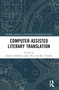 Computer-Assisted Literary Translation by Andrew Rothwell, Andy Way, Roy Youdale, 9781032413013