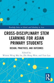 Cross-disciplinary STEM Learning for Asian Primary Students (Design, Practices, and Outcomes) by Winnie Wing Mui So, Zhi Hong Wan, Tian Luo, 9781032201078