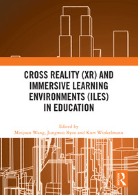 Cross Reality (XR) and Immersive Learning Environments (ILEs) in Education by Minjuan Wang, Jungwoo Ryoo, Kurt Winkelmann, 9781032599953