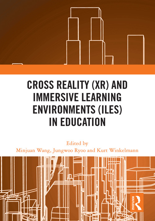Cross Reality (XR) and Immersive Learning Environments (ILEs) in Education by Minjuan Wang, Jungwoo Ryoo, Kurt Winkelmann, 9781032599953