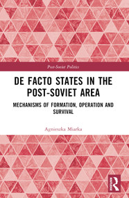De Facto States in the Post-Soviet Area (Mechanisms of Formation, Operation and Survival) by Agnieszka Miarka, 9781032378350