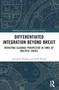 Differentiated Integration Beyond Brexit (Revisiting Cleavage Perspective in Times of Multiple Crises) by Alexander Radunz, Rafał Riedel, 9781032371672