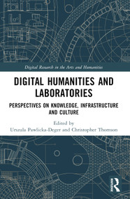 Digital Humanities and Laboratories (Perspectives on Knowledge, Infrastructure and Culture) by Urszula Pawlicka-Deger, Christopher Thomson, 9781032027654