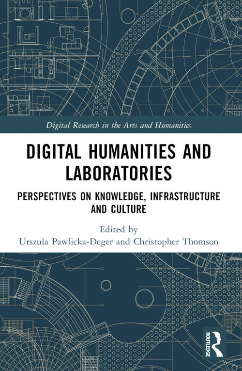 Digital Humanities and Laboratories (Perspectives on Knowledge, Infrastructure and Culture) by Urszula Pawlicka-Deger, Christopher Thomson, 9781032027654