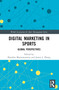 Digital Marketing in Sports (Global Perspectives) by Brandon Mastromartino, James J. Zhang, 9781032553726