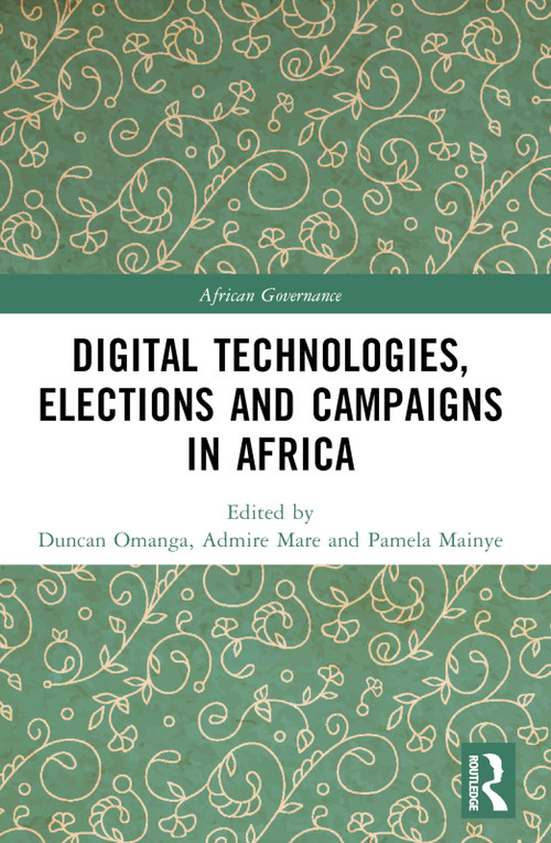 Digital Technologies, Elections and Campaigns in Africa by Duncan Omanga, Admire Mare, Pamela Mainye, 9781032551197