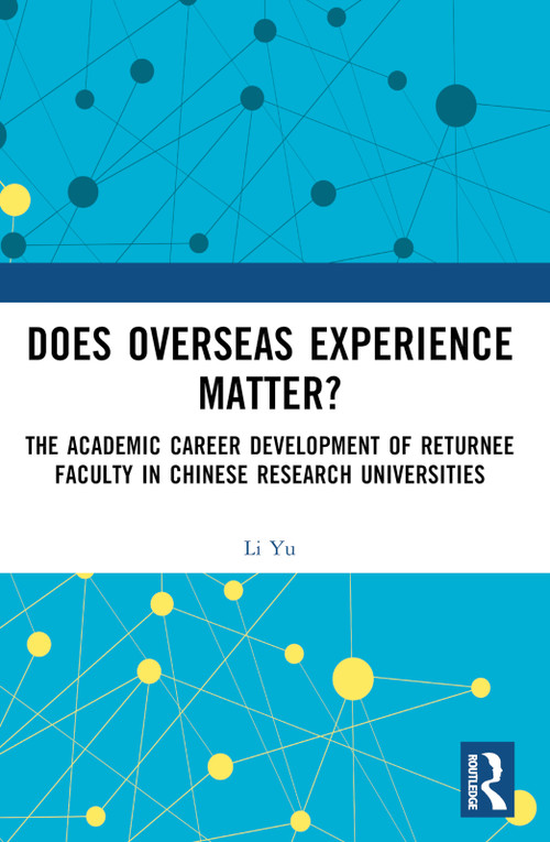 Does Overseas Experience Matter? (The Academic Career Development of Returnee Faculty in Chinese Research Universities) by Li Yu, 9781032606118