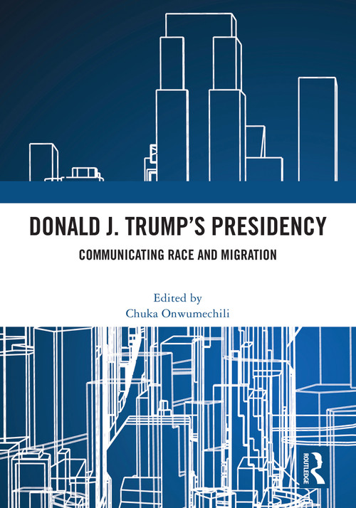 Donald J. Trump's Presidency (Communicating Race and Migration) by Chuka Onwumechili, 9781032640877