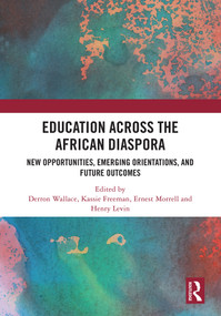 Education Across the African Diaspora (New Opportunities, Emerging Orientations, and Future Outcomes) by Derron Wallace, Kassie Freeman, Ernest Morrell, Henry Levin, 9781032616308