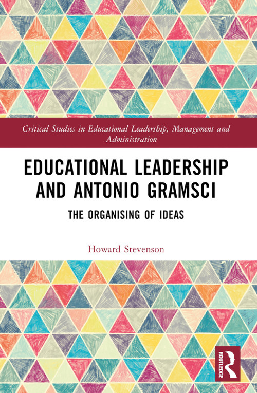 Educational Leadership and Antonio Gramsci (The Organising of Ideas) by Howard Stevenson, 9781032610825
