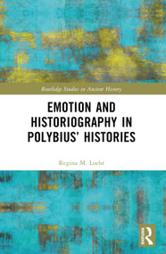 Emotion and Historiography in Polybius' Histories by Regina M. Loehr, 9781032423630