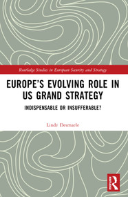 Europe's Evolving Role in US Grand Strategy (Indispensable or Insufferable?) by Linde Desmaele, 9781032424699