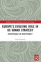 Europe's Evolving Role in US Grand Strategy (Indispensable or Insufferable?) by Linde Desmaele, 9781032424699