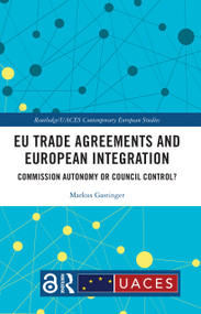 EU Trade Agreements and European Integration (Commission Autonomy or Council Control?) by Markus Gastinger, 9781032378886