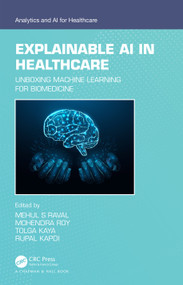 Explainable AI in Healthcare (Unboxing Machine Learning for Biomedicine) by Mehul S Raval, Mohendra Roy, Tolga Kaya, Rupal Kapdi, 9781032367125
