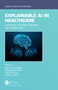 Explainable AI in Healthcare (Unboxing Machine Learning for Biomedicine) by Mehul S Raval, Mohendra Roy, Tolga Kaya, Rupal Kapdi, 9781032367125