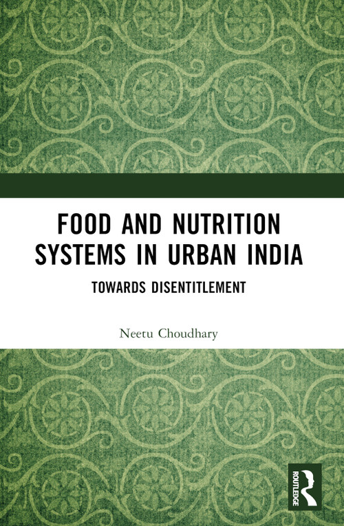 Food and Nutrition Systems in Urban India (Towards Disentitlement) by Neetu Choudhary, 9781032289748